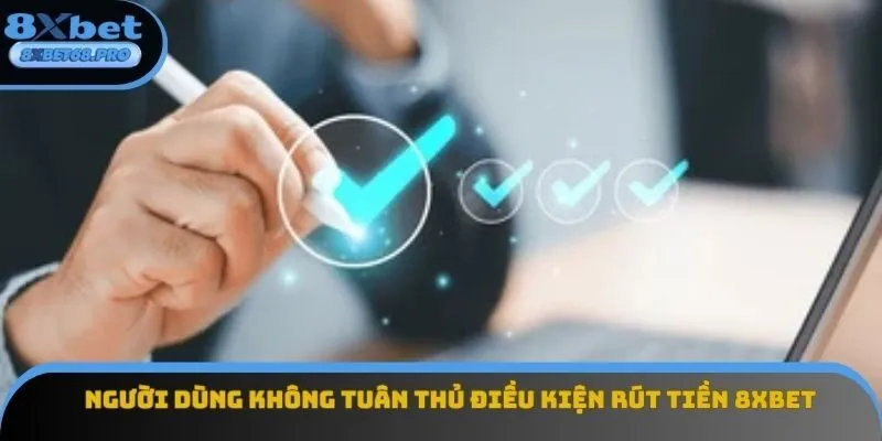 Người dùng không tuân thủ điều kiện rút tiền 8xbet Người dùng không tuân thủ điều kiện rút tiền 8xbet