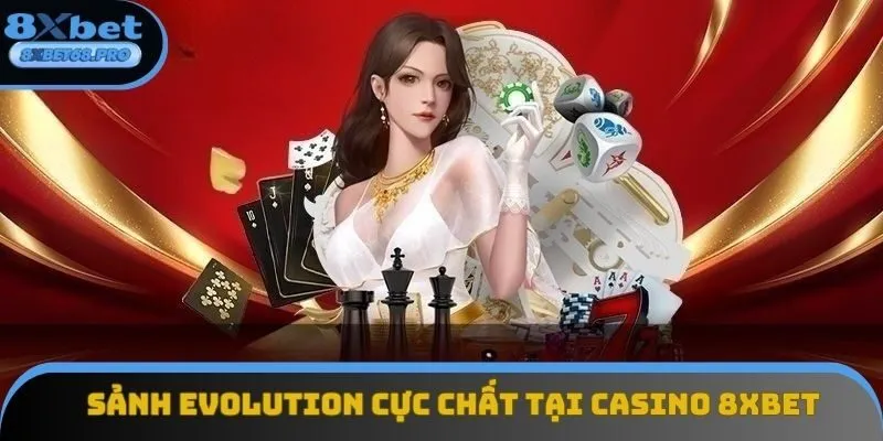 Sảnh Evolution siêu ăn khách tại hệ thống Sảnh Evolution siêu ăn khách tại hệ thống